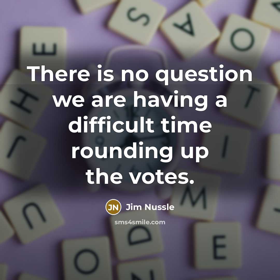 “There is no question we are having a difficult time rounding up the votes.” quote by Jim Nussle