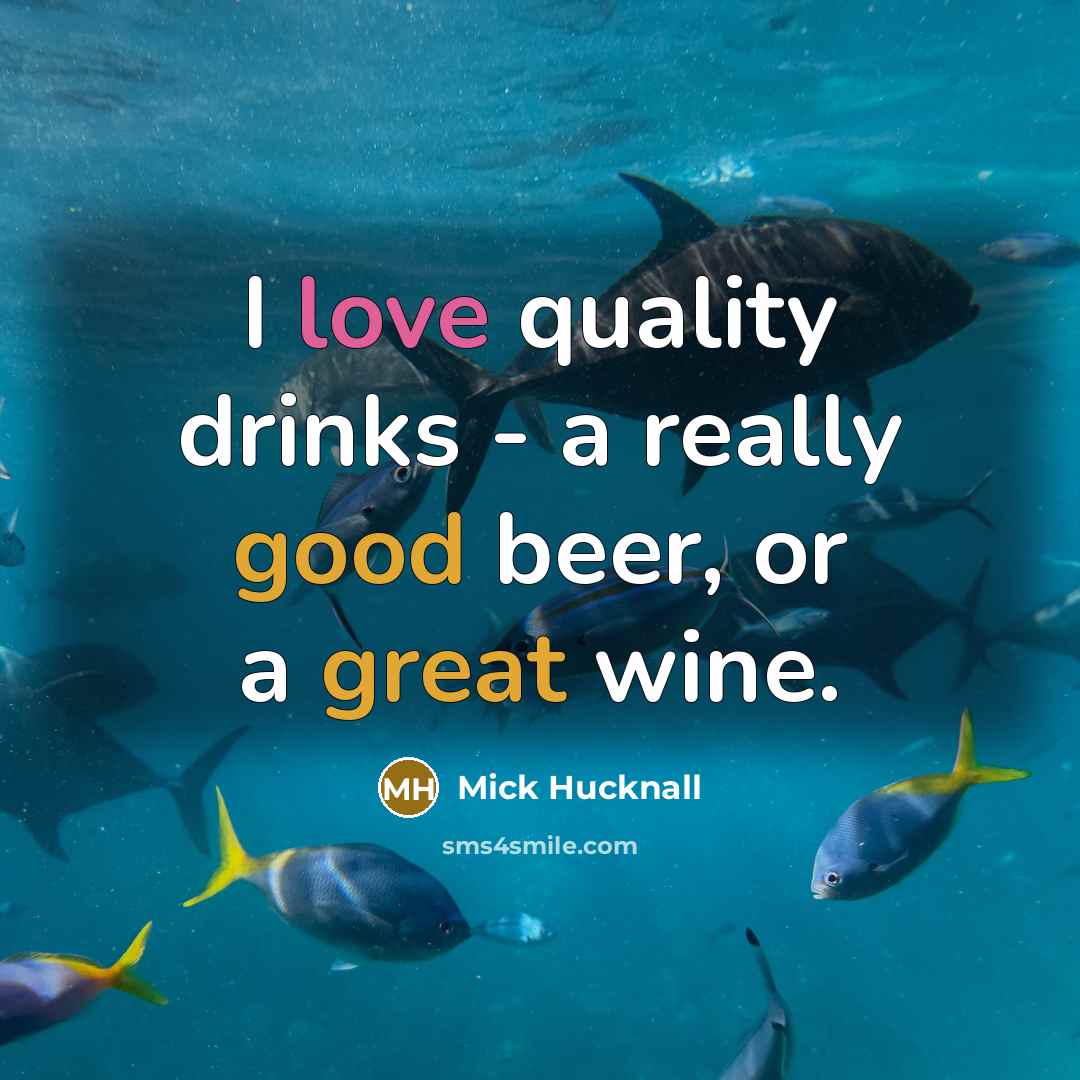 “I love quality drinks - a really good beer, or a great wine.” quote by Mick Hucknall