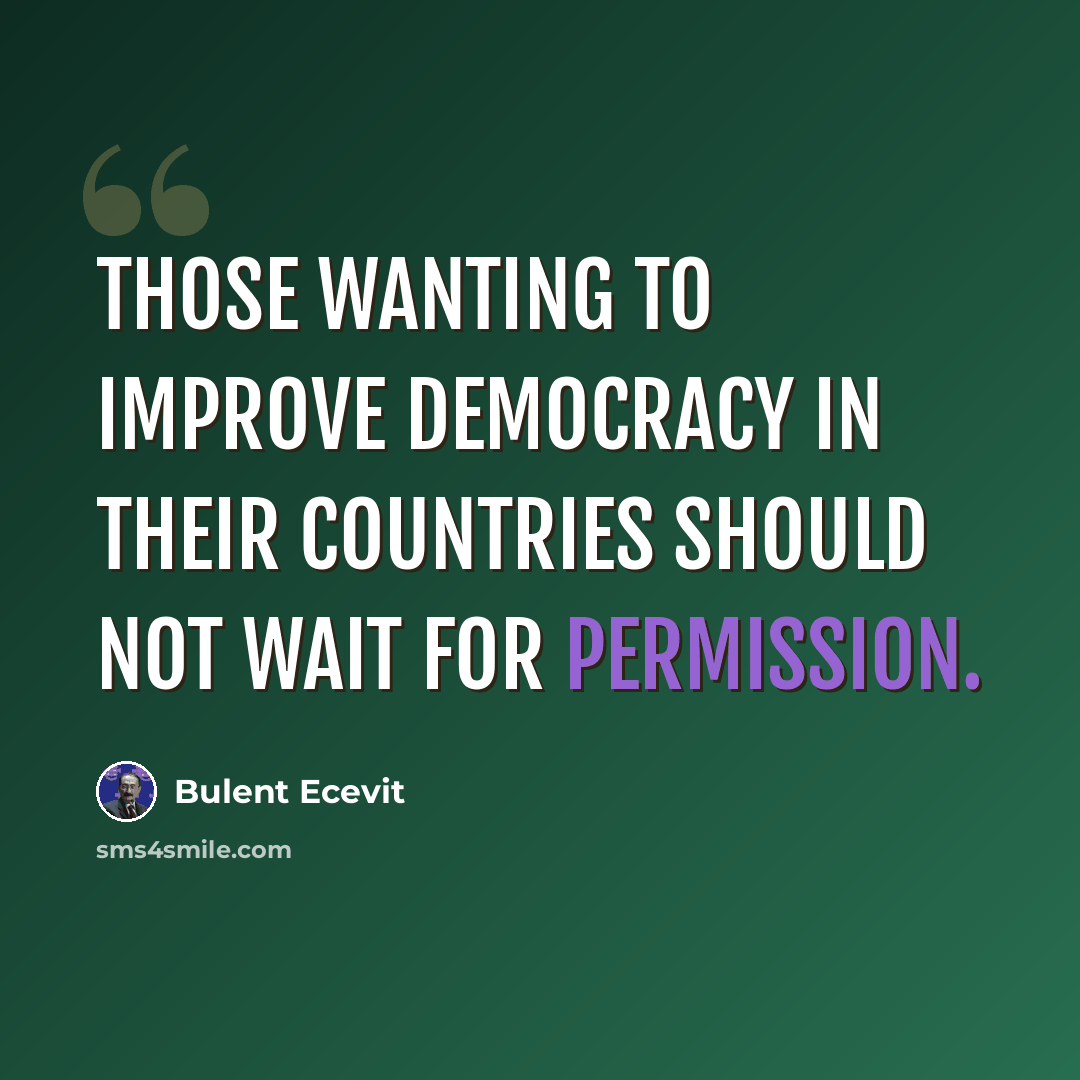 “Those wanting to improve democracy in their countries should not wait for permission.” quote by Bulent Ecevit