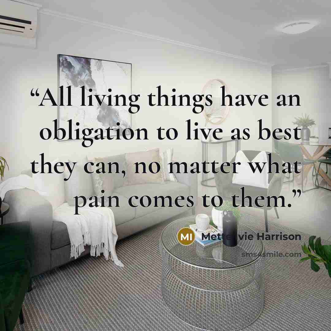 “All living things have an obligation to live as best they can, no matter what pain comes to them.” quote by Mette Ivie Harrison