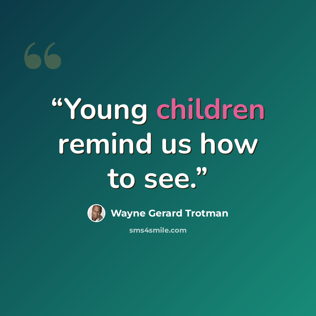 “Young children remind us how to see.” quote by Wayne Gerard Trotman
