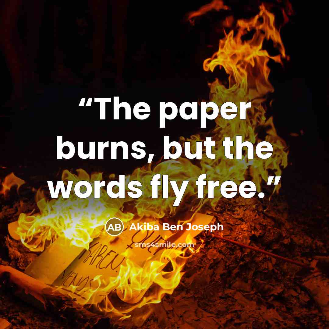 “The paper burns, but the words fly free.” quote by Akiba Ben Joseph