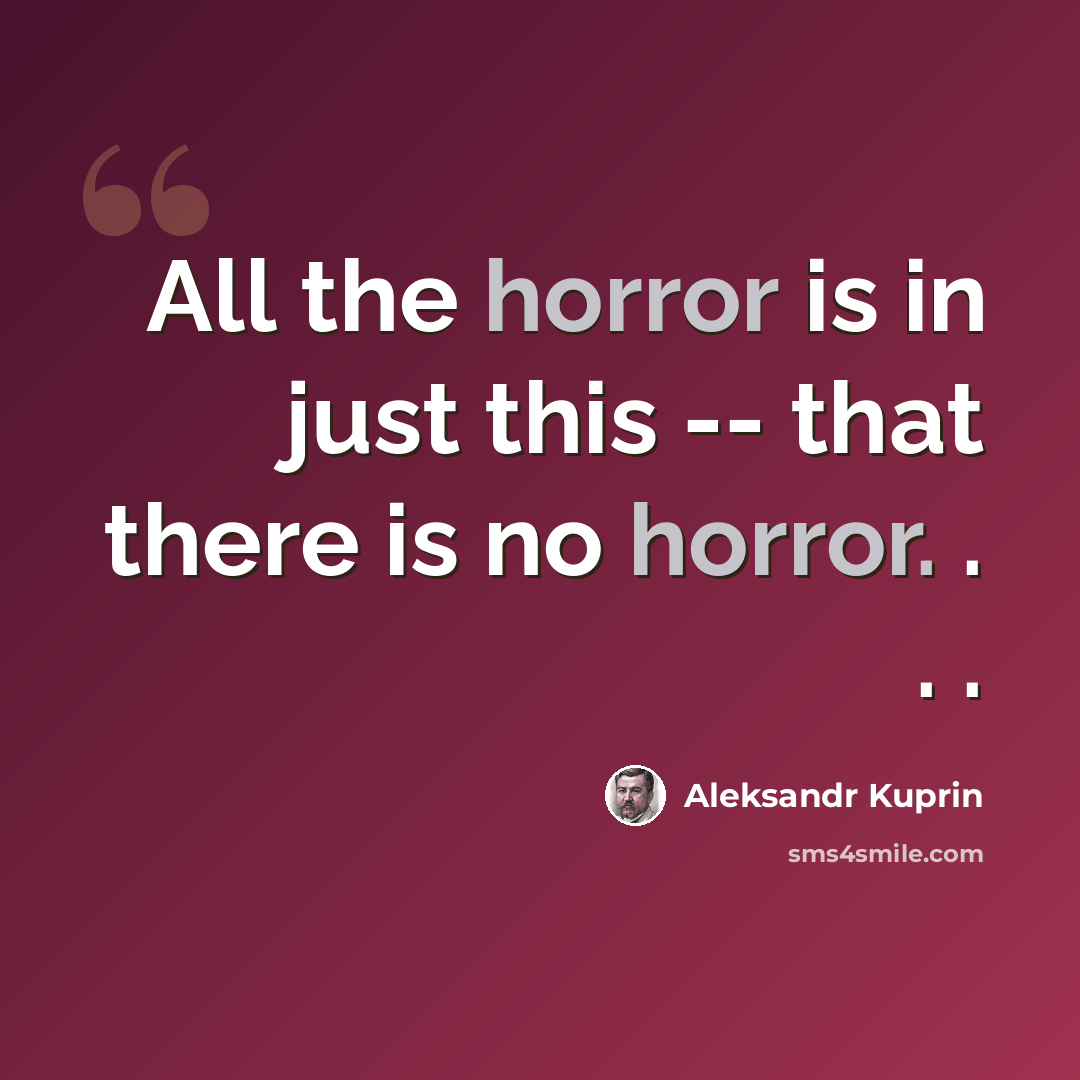 “All the horror is in just this -- that there is no horror. . . .” quote by Aleksandr Kuprin