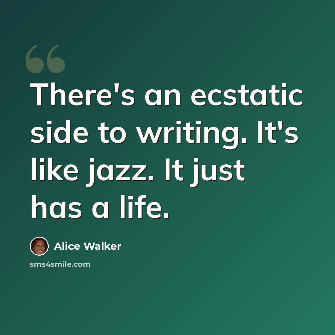 “There's an ecstatic side to writing. It's like jazz. It just has a life.” quote by Alice Walker