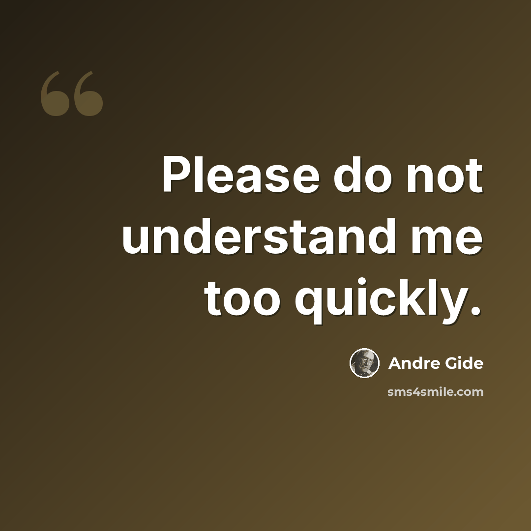 “Please do not understand me too quickly.” quote by Andre Gide