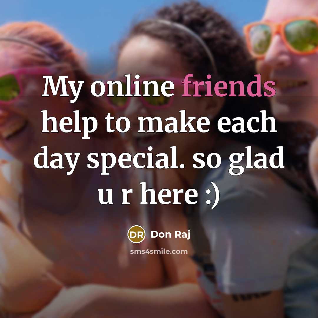“My online friends help to make each day special. so glad u r here :)” quote by Don Raj