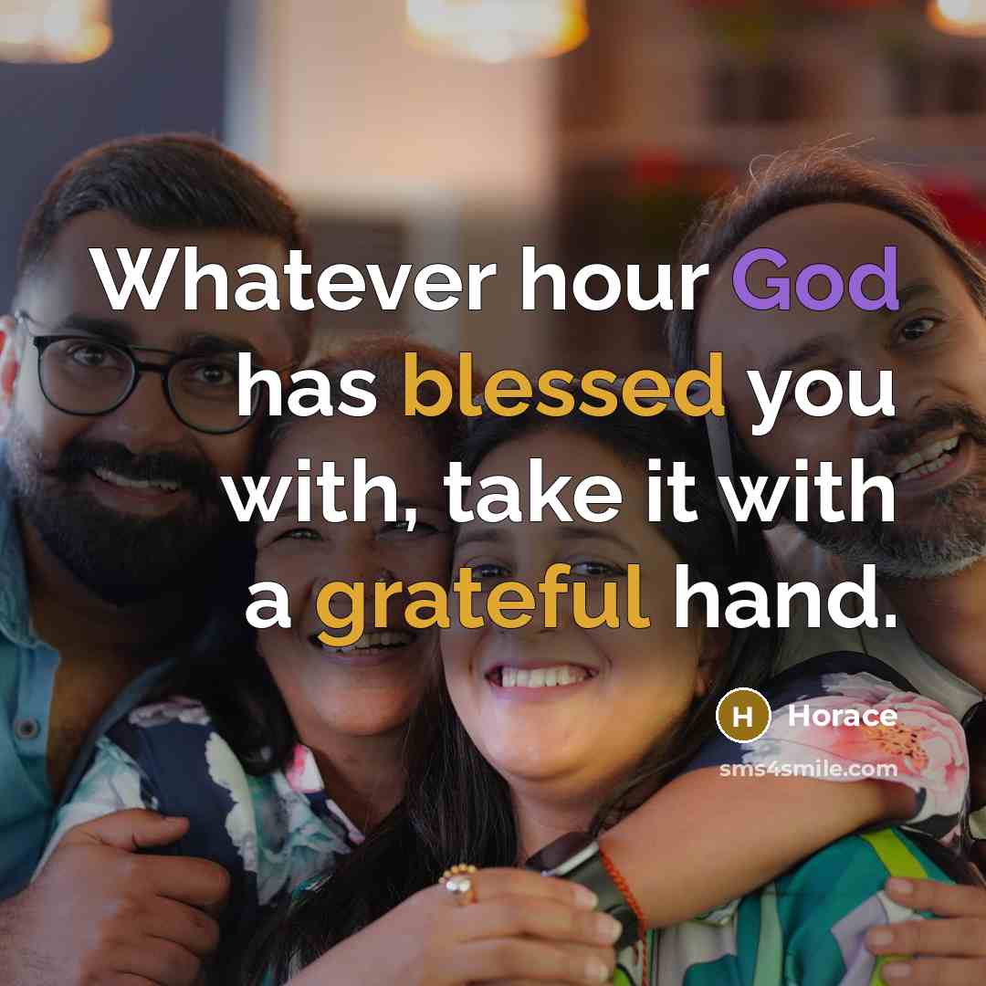 “Whatever hour God has blessed you with, take it with a grateful hand.” quote by Horace