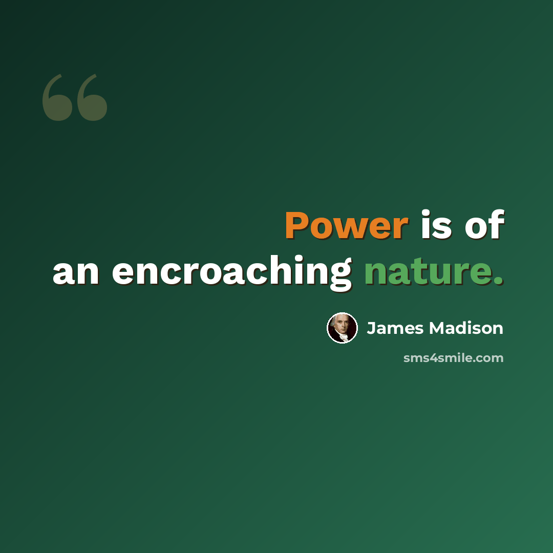 “Power is of an encroaching nature.” quote by James Madison