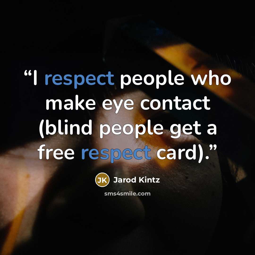 “I respect people who make eye contact (blind people get a free respect card).” quote by Jarod Kintz