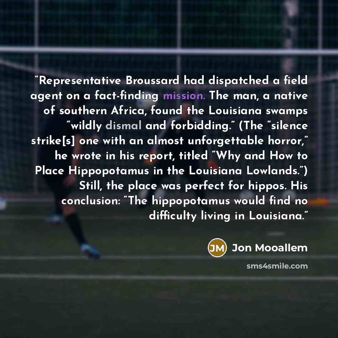 “Representative Broussard had dispatched a field agent on a fact-finding mission. The man, a native of southern Africa, found the Louisiana swamps “wildly dismal and forbidding.” (The “silence strike[s] one with an almost unforgettable horror,” he wrote in his report, titled “Why and How to Place…” quote by Jon Mooallem