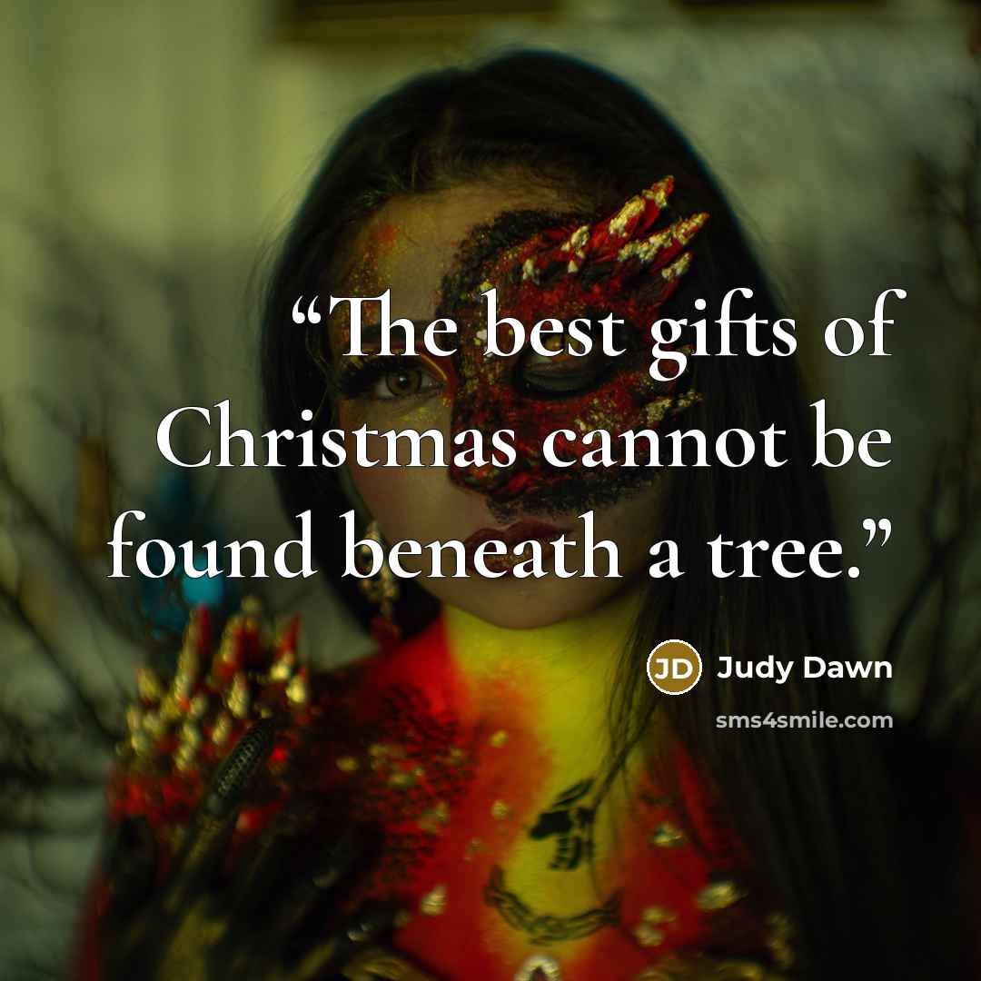 “The best gifts of Christmas cannot be found beneath a tree.” quote by Judy Dawn