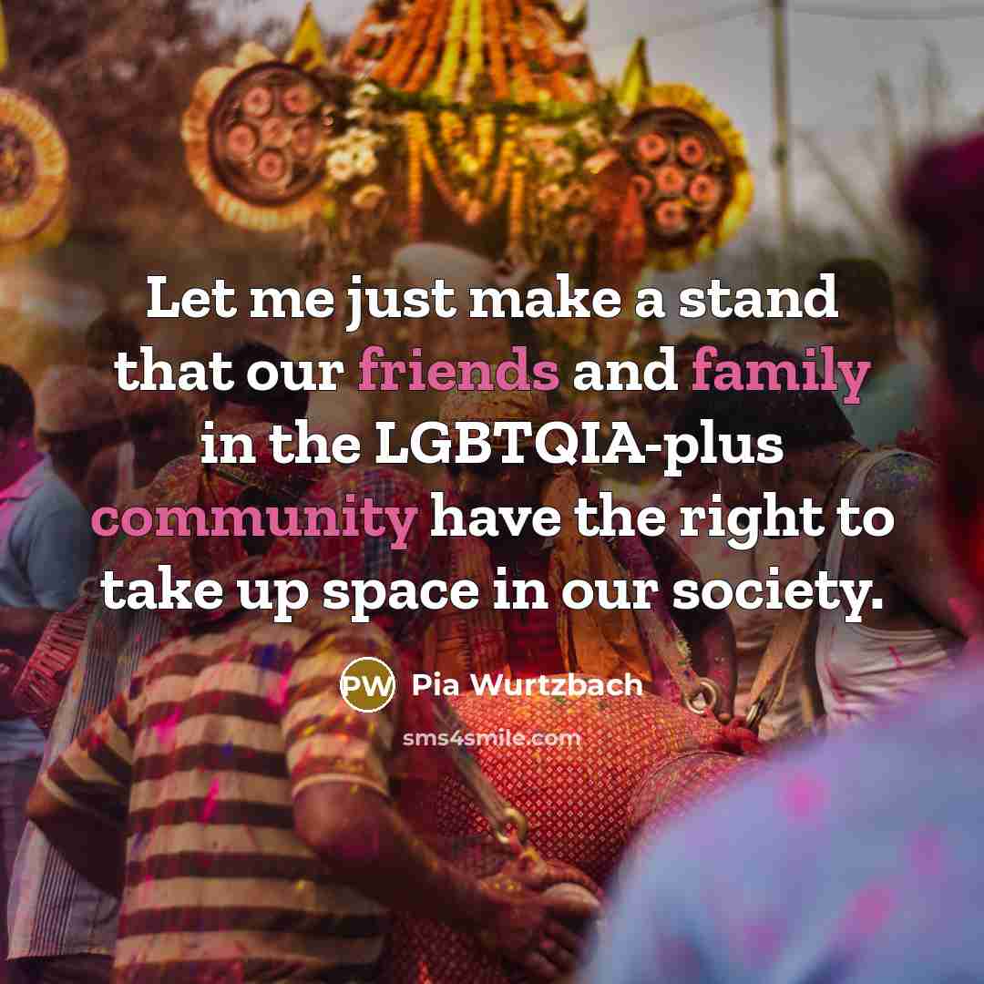 “Let me just make a stand that our friends and family in the LGBTQIA-plus community have the right to take up space in our society.” quote by Pia Wurtzbach