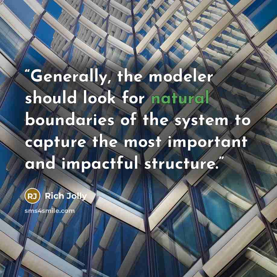 “Generally, the modeler should look for natural boundaries of the system to capture the most important and impactful structure.” quote by Rich Jolly