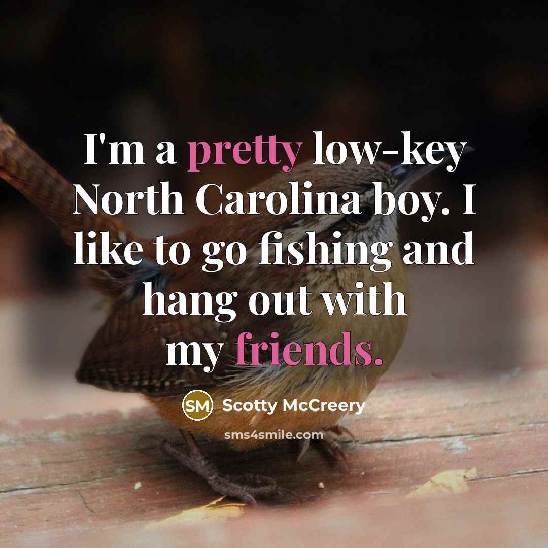 “I'm a pretty low-key North Carolina boy. I like to go fishing and hang out with my friends.” quote by Scotty McCreery