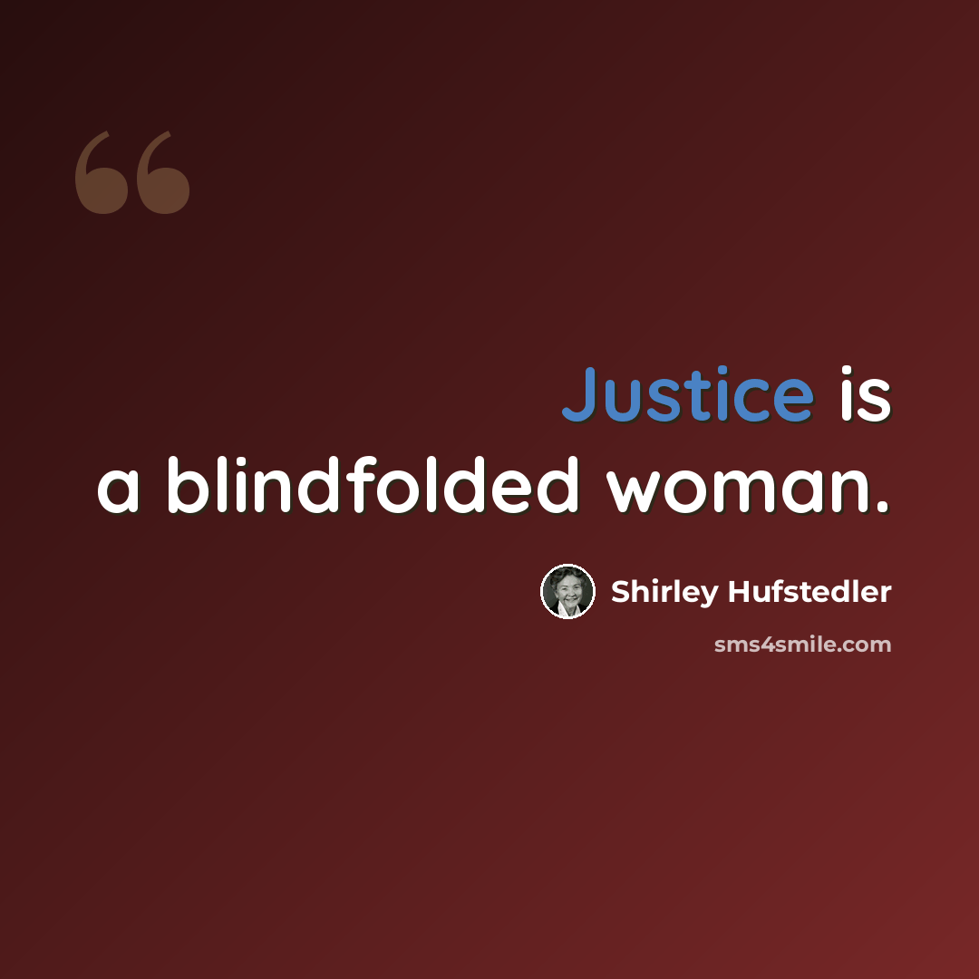 “Justice is a blindfolded woman.” quote by Shirley Hufstedler