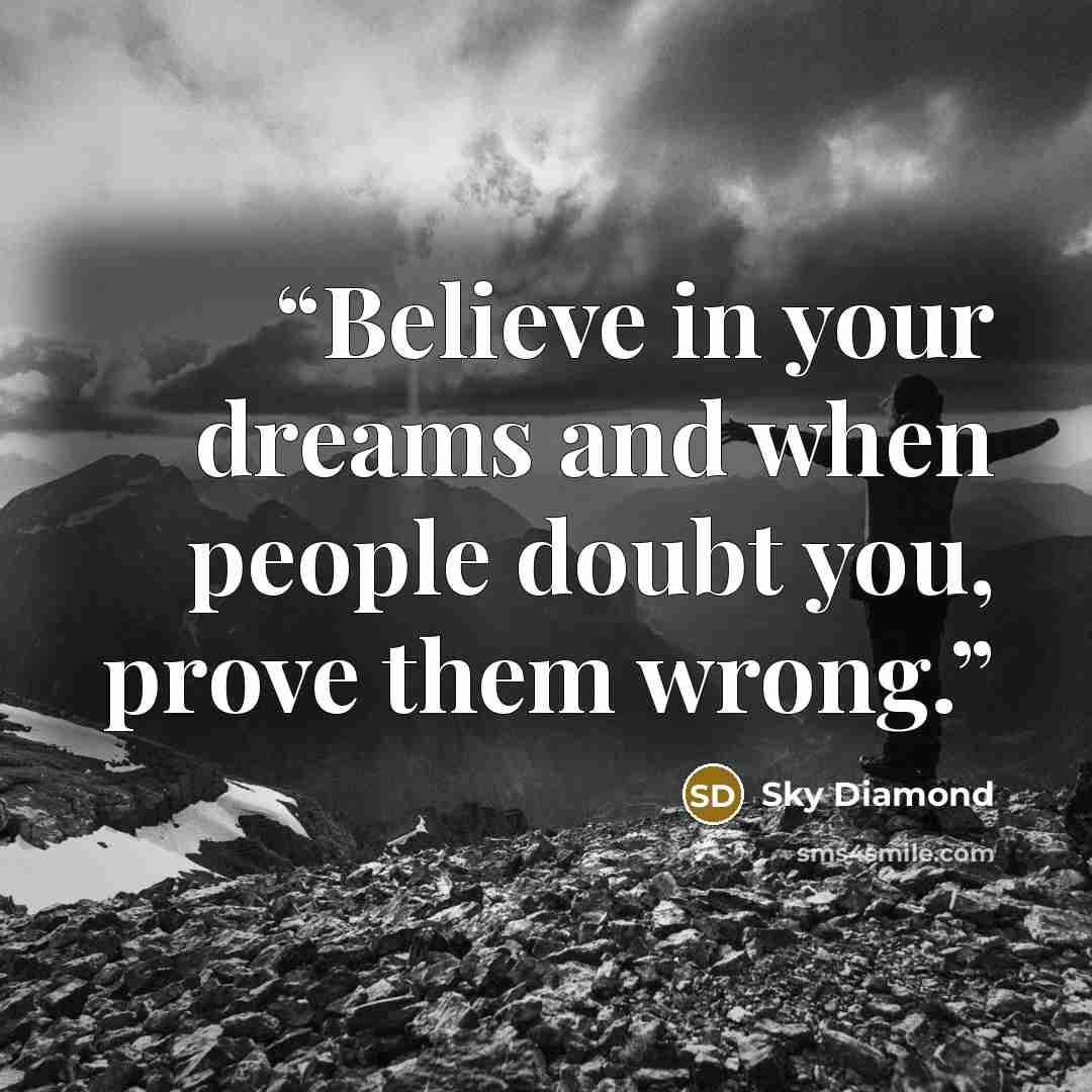 “Believe in your dreams and when people doubt you, prove them wrong.” quote by Sky Diamond