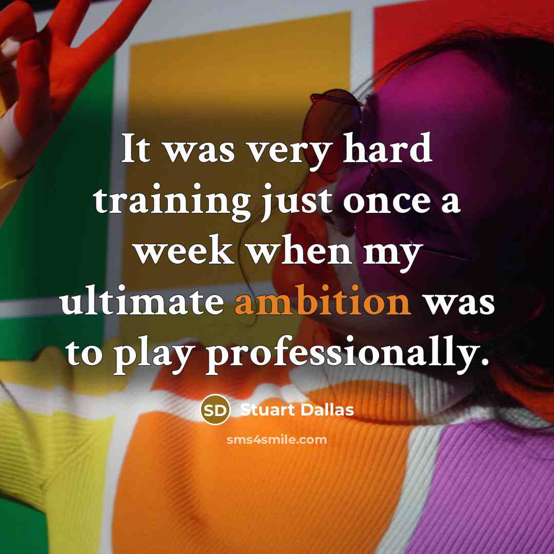 “It was very hard training just once a week when my ultimate ambition was to play professionally.” quote by Stuart Dallas