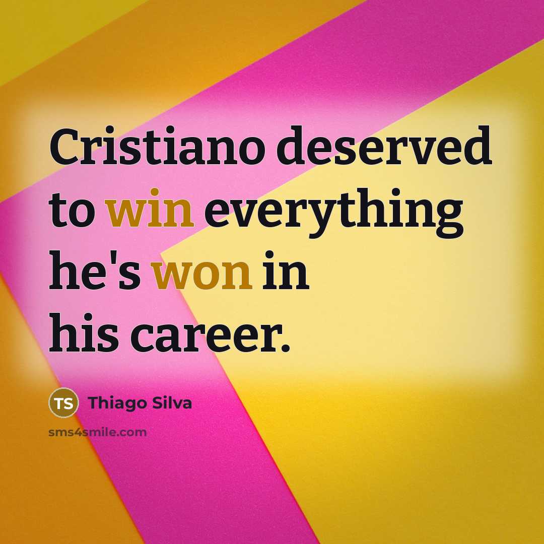 “Cristiano deserved to win everything he's won in his career.” quote by Thiago Silva