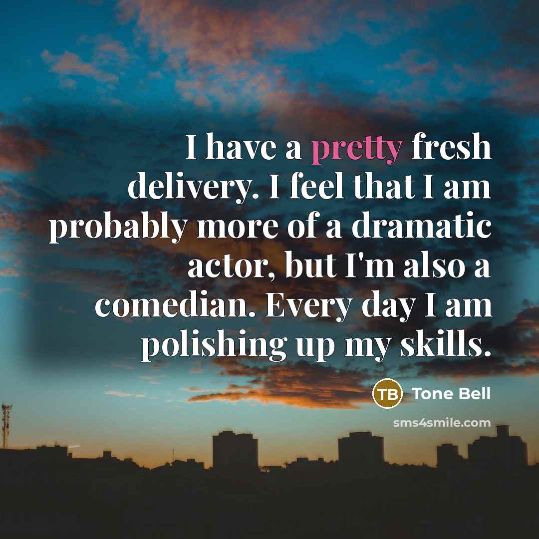 “I have a pretty fresh delivery. I feel that I am probably more of a dramatic actor, but I'm also a comedian. Every day I am polishing up my skills.” quote by Tone Bell
