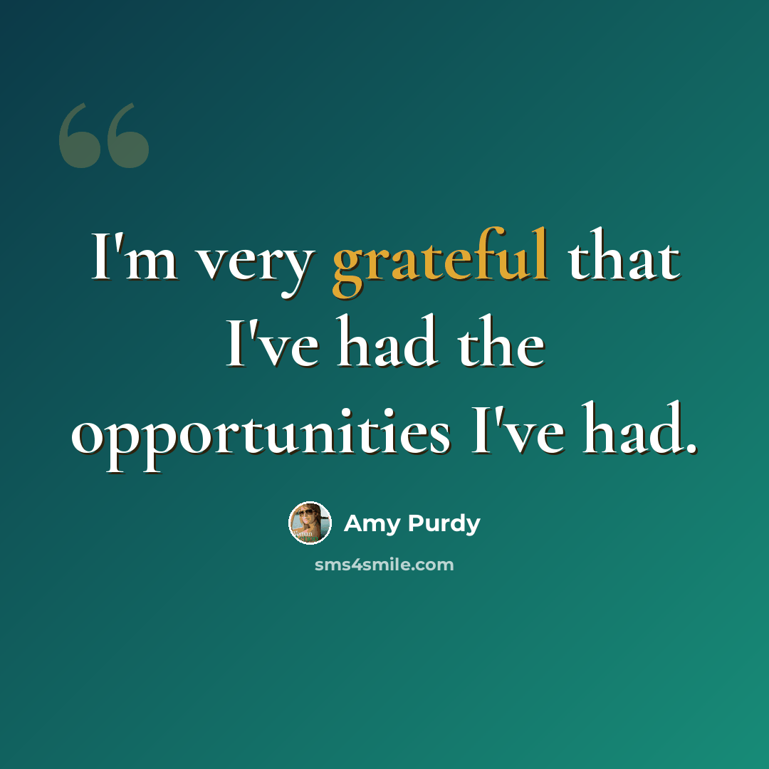 “I'm very grateful that I've had the opportunities I've had.” quote by Amy Purdy