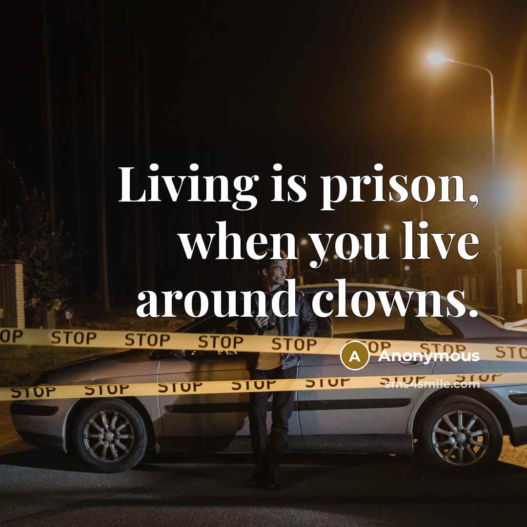“Living is prison, when you live around clowns.” quote by Anonymous