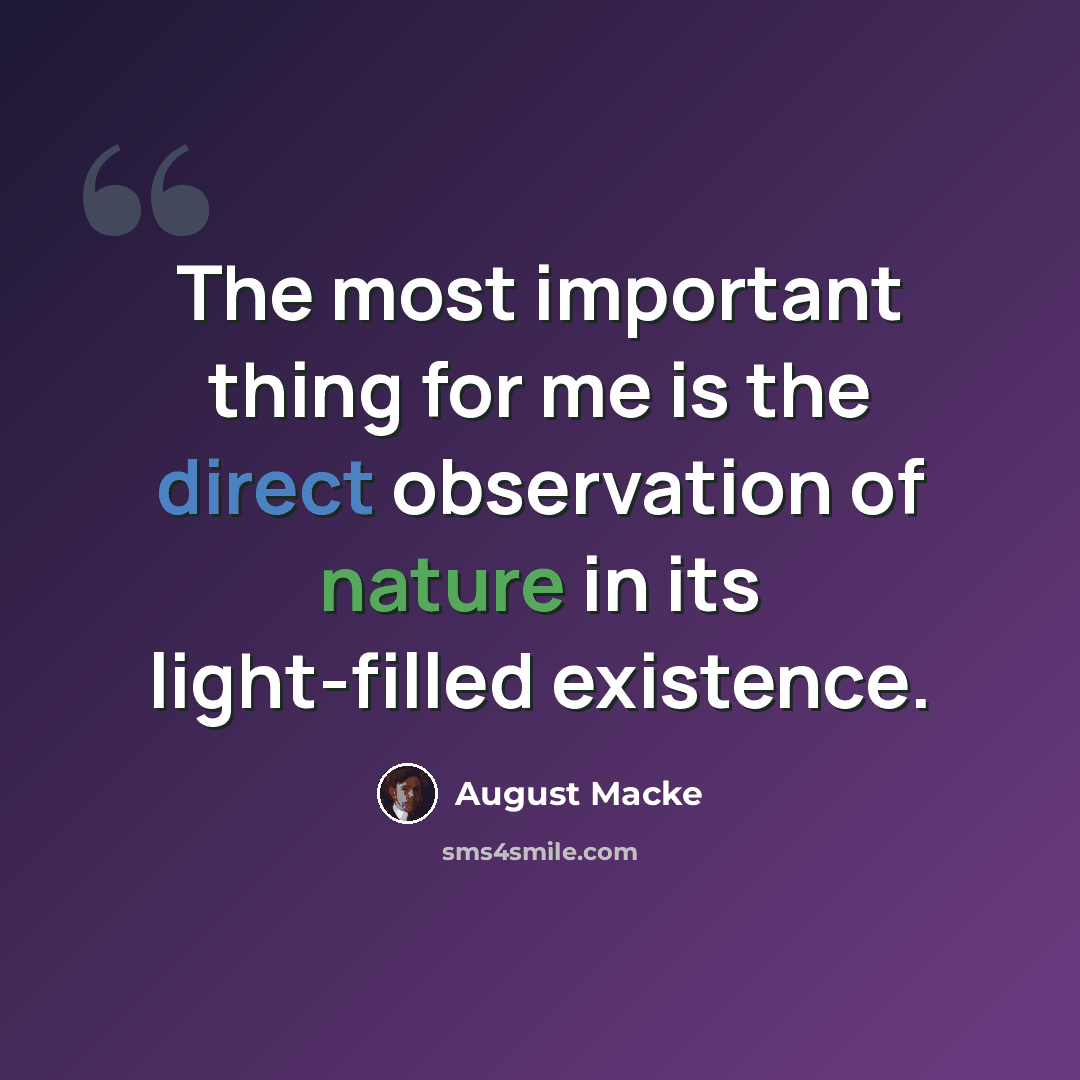 “The most important thing for me is the direct observation of nature in its light-filled existence.” quote by August Macke