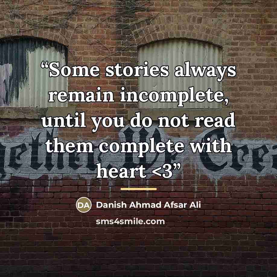 ““Some stories always remain incomplete, until you do not read them complete with heart” quote by Danish Ahmad Afsar Ali