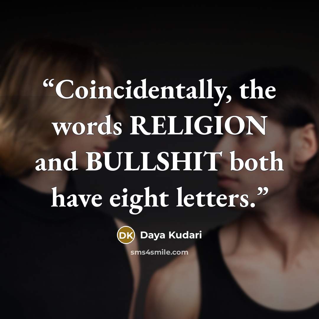 “Coincidentally, the words RELIGION and BULLSHIT both have eight letters.” quote by Daya Kudari