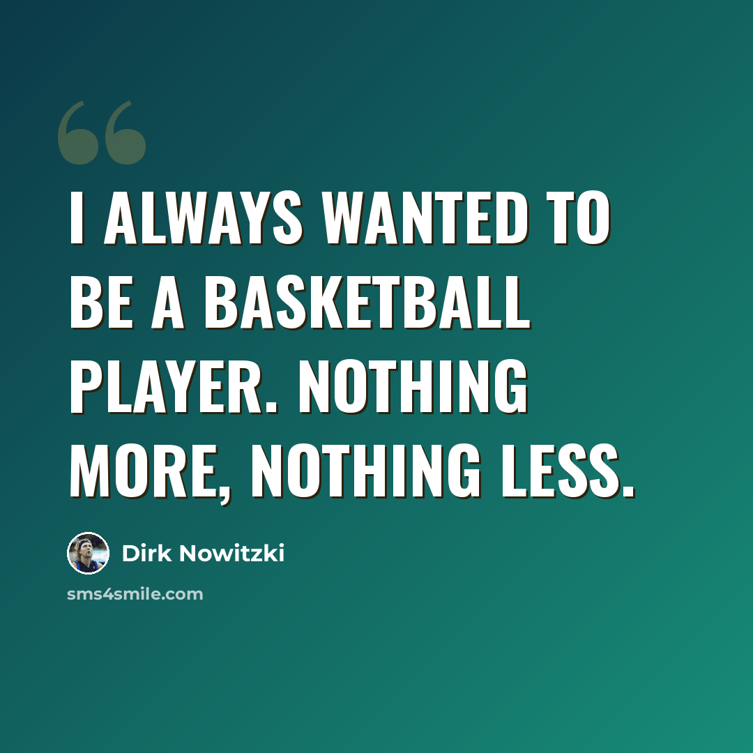 “I always wanted to be a basketball player. Nothing more, nothing less.” quote by Dirk Nowitzki