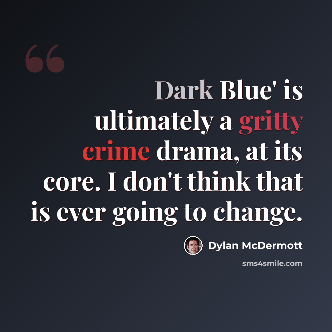 “Dark Blue' is ultimately a gritty crime drama, at its core. I don't think that is ever going to change.” quote by Dylan McDermott