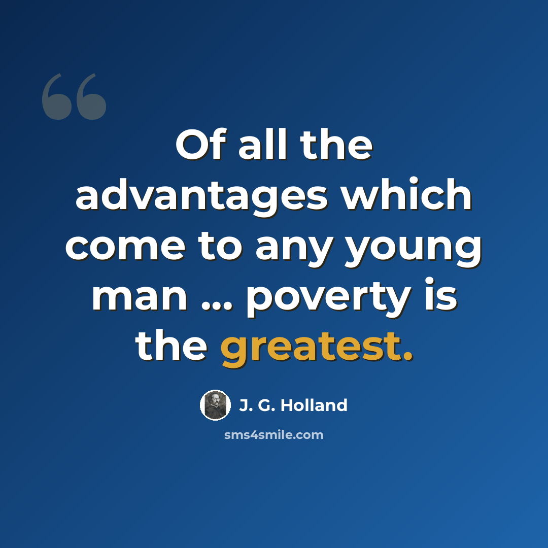 “Of all the advantages which come to any young man ... poverty is the greatest.” quote by J. G. Holland