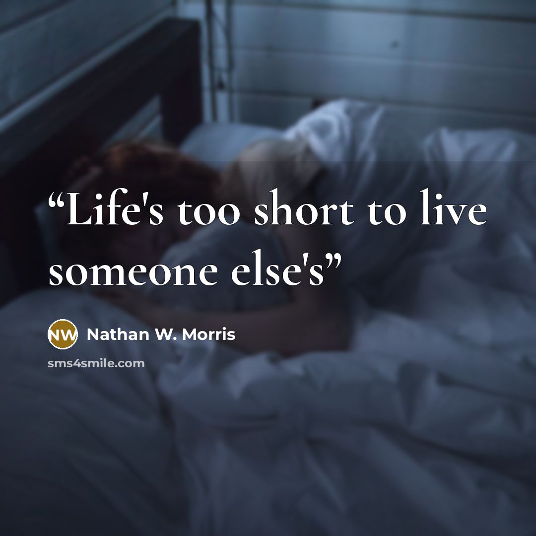“Life's too short to live someone else's” quote by Nathan W. Morris