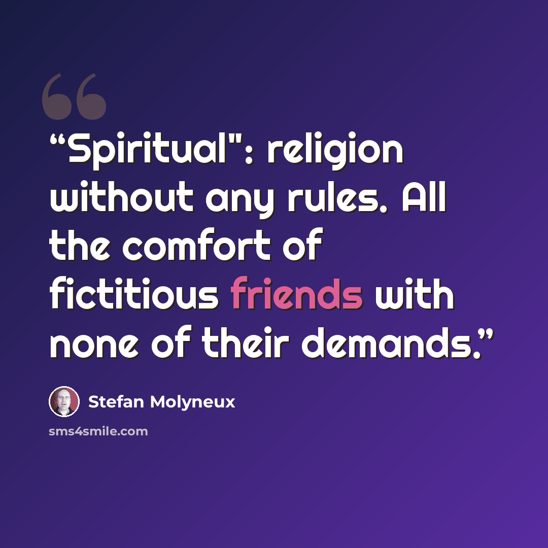 “Spiritual": religion without any rules. All the comfort of fictitious friends with none of their demands.” quote by Stefan Molyneux