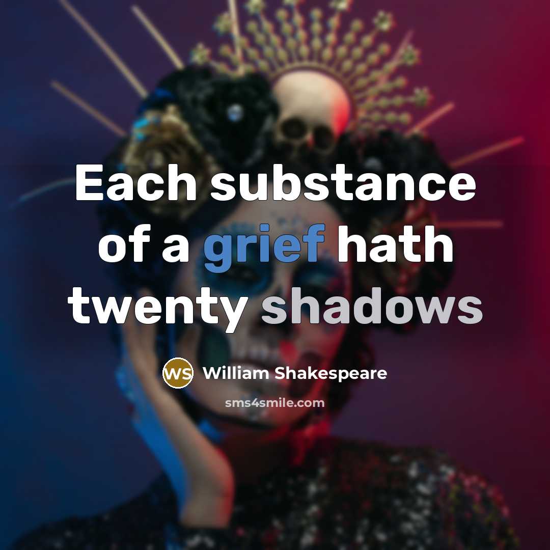 “Each substance of a grief hath twenty shadows” quote by William Shakespeare