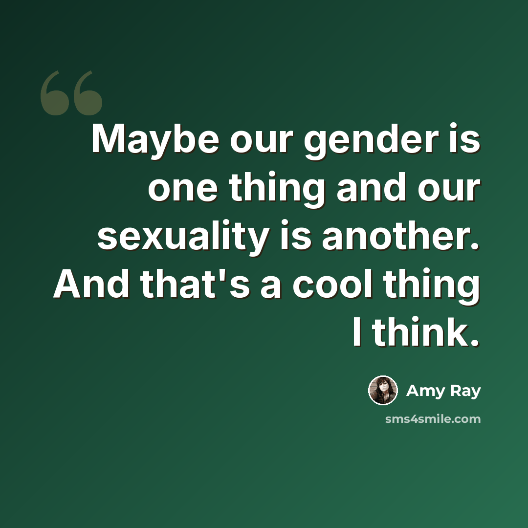 “Maybe our gender is one thing and our sexuality is another. And that's a cool thing I think.” quote by Amy Ray