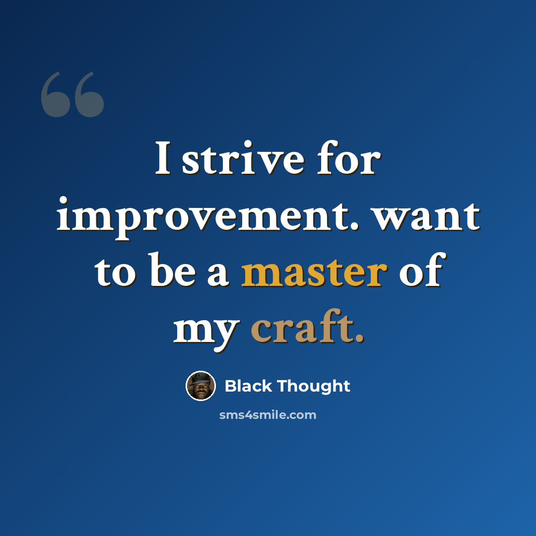 “I strive for improvement. want to be a master of my craft.” quote by Black Thought