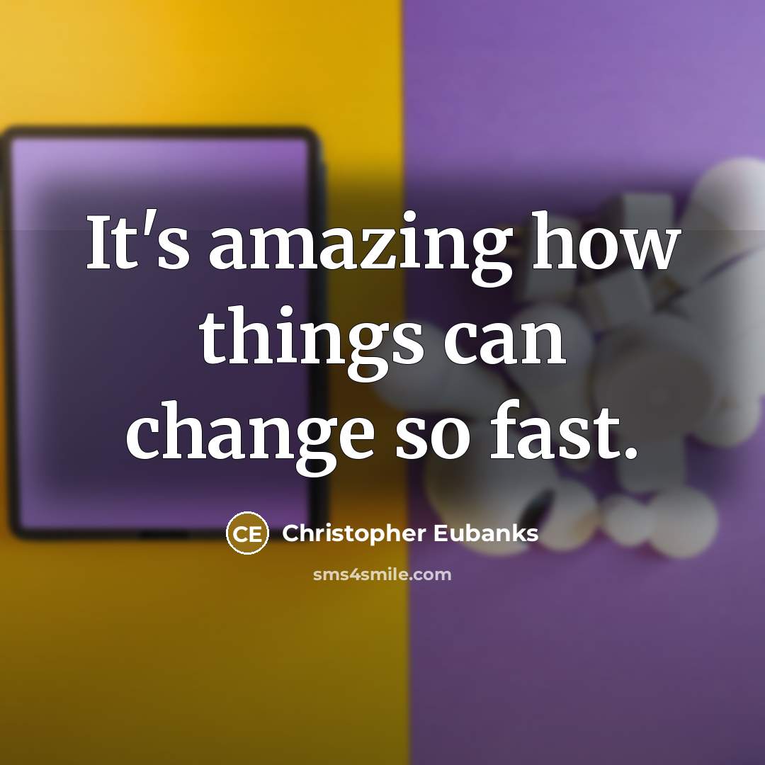 “It's amazing how things can change so fast.” quote by Christopher Eubanks