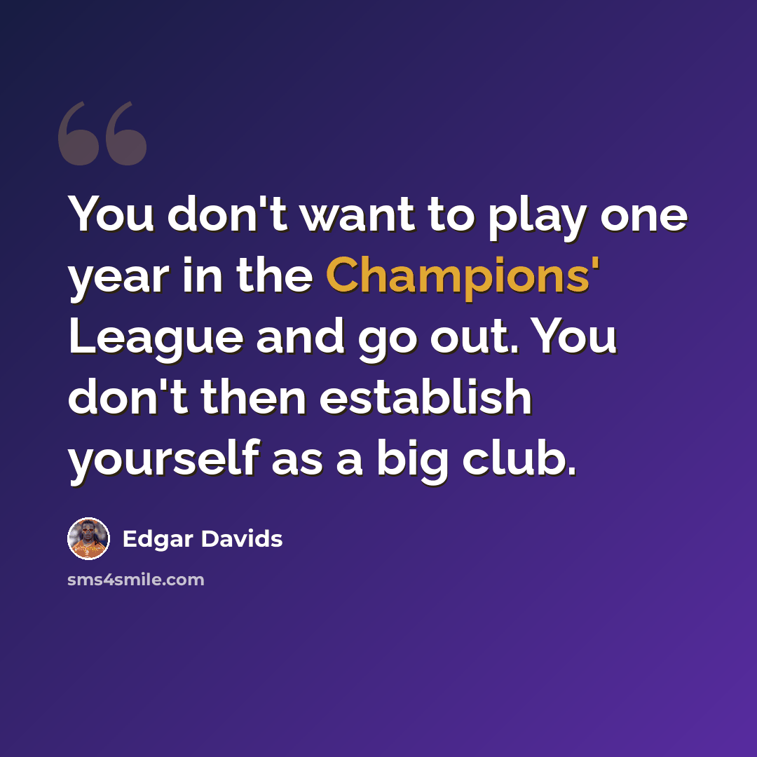 “You don't want to play one year in the Champions' League and go out. You don't then establish yourself as a big club.” quote by Edgar Davids