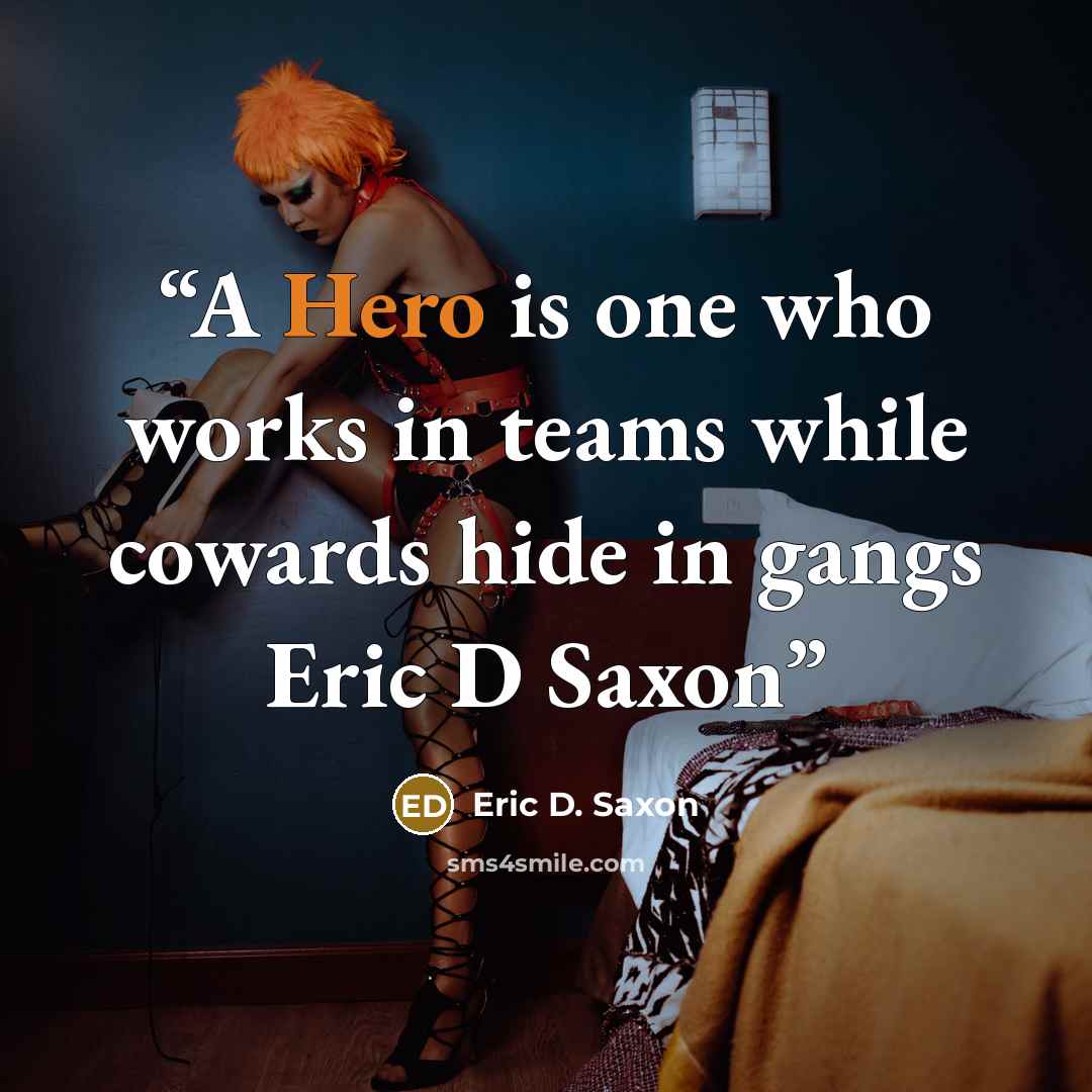 “A Hero is one who works in teams while cowards hide in gangs Eric D Saxon” quote by Eric D. Saxon