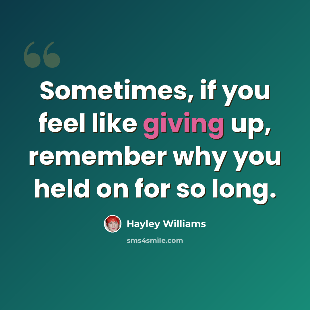 “Sometimes, if you feel like giving up, remember why you held on for so long.” quote by Hayley Williams