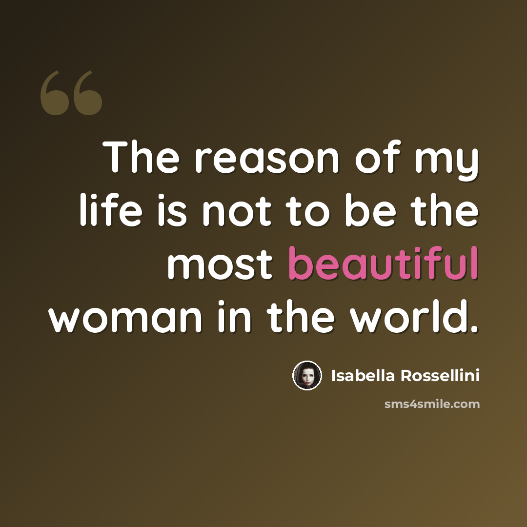 “The reason of my life is not to be the most beautiful woman in the world.” quote by Isabella Rossellini