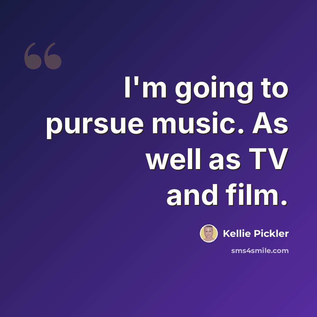 “I'm going to pursue music. As well as TV and film.” quote by Kellie Pickler