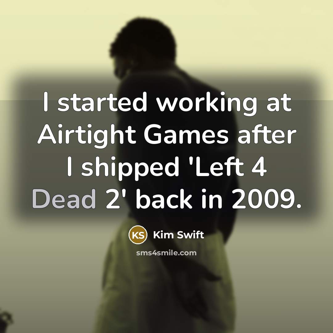 “I started working at Airtight Games after I shipped 'Left 4 Dead 2' back in 2009.” quote by Kim Swift