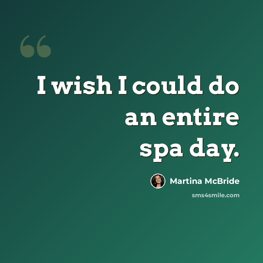 “I wish I could do an entire spa day.” quote by Martina McBride