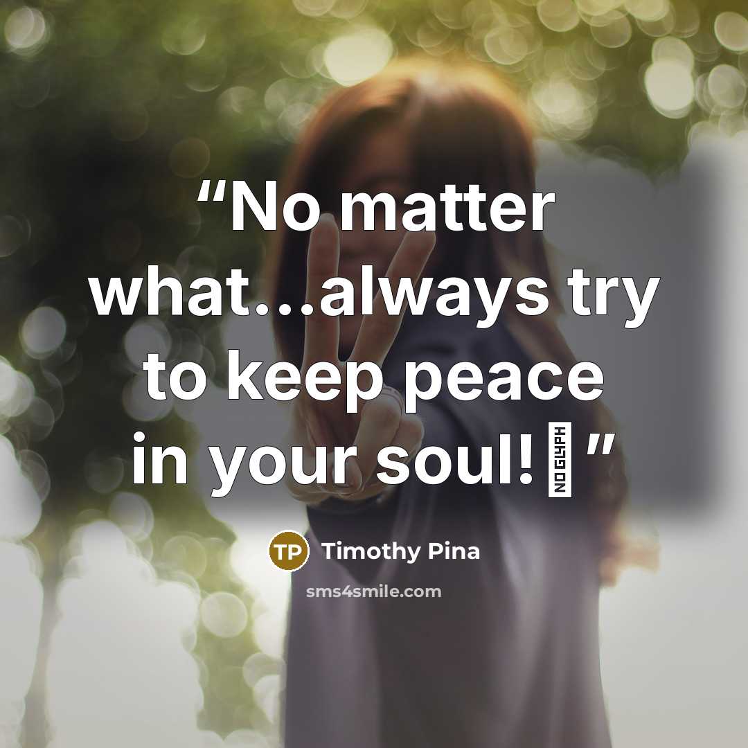 “No matter what...always try to keep peace in your soul!✌” quote by Timothy Pina