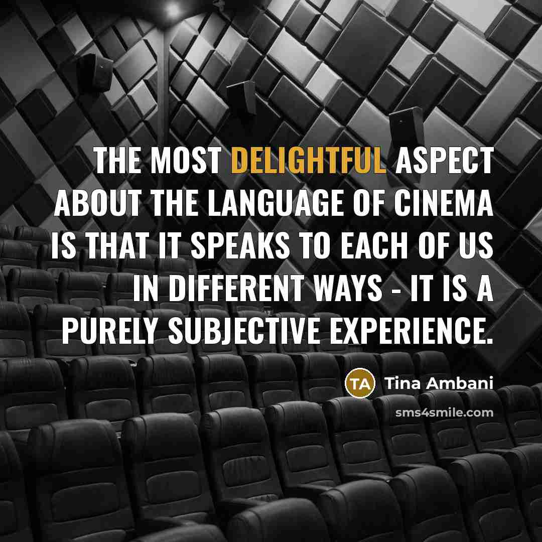 “The most delightful aspect about the language of cinema is that it speaks to each of us in different ways - it is a purely subjective experience.” quote by Tina Ambani