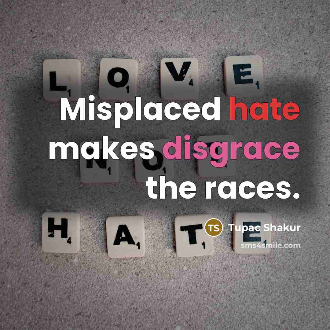 “Misplaced hate makes disgrace the races.” quote by Tupac Shakur