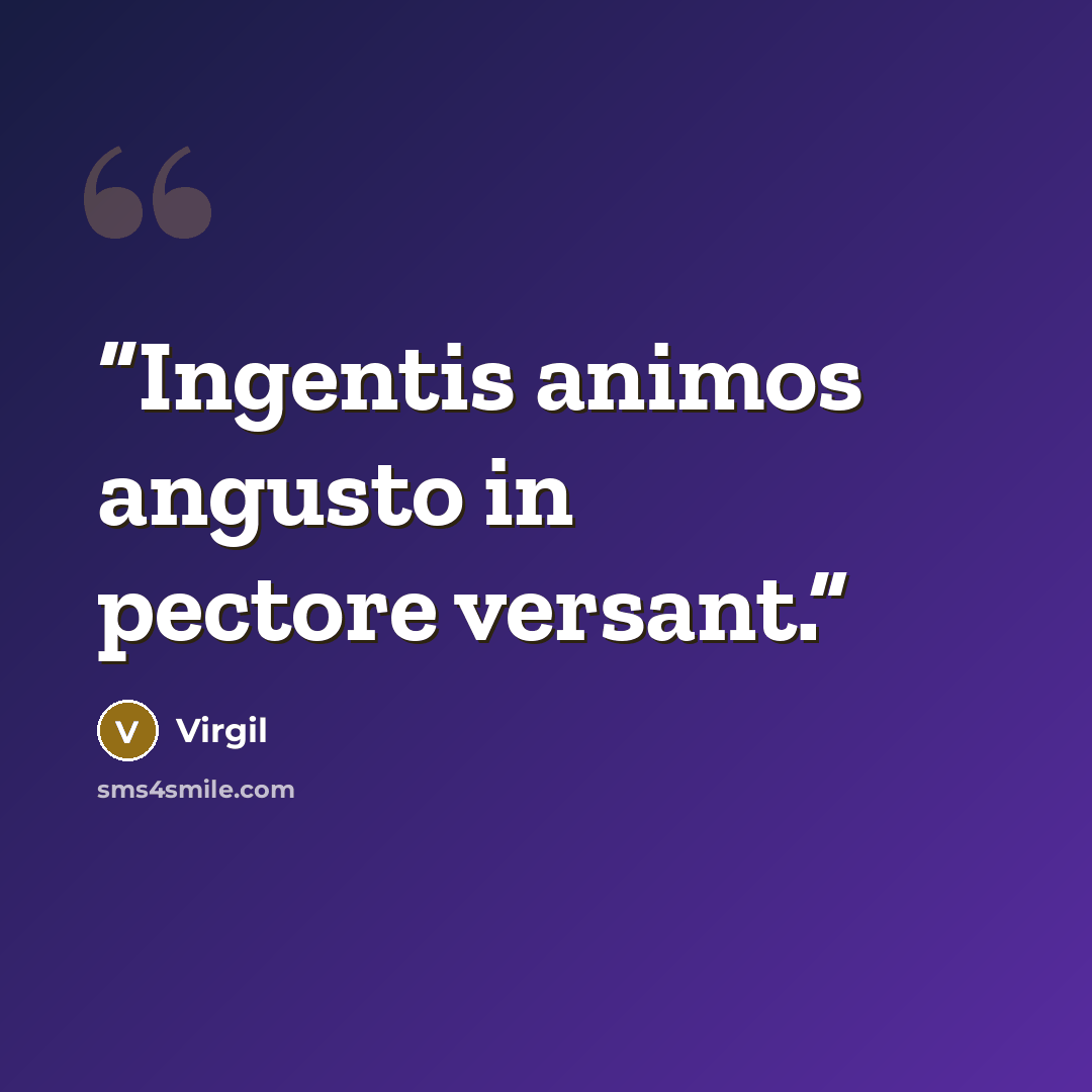 “Ingentis animos angusto in pectore versant.” quote by Virgil