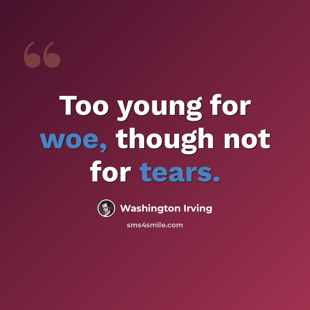 “Too young for woe, though not for tears.” quote by Washington Irving