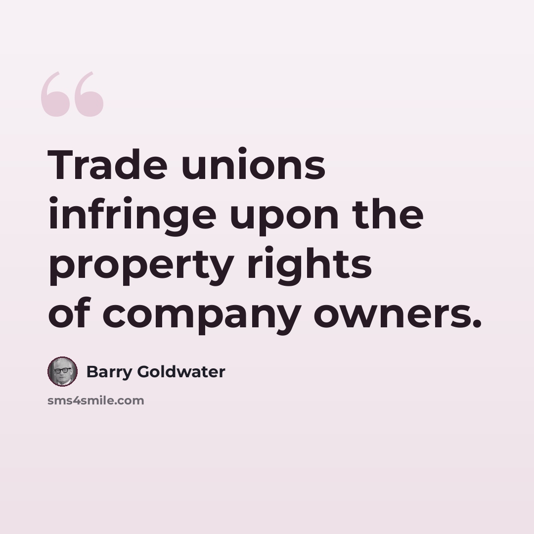 “Trade unions infringe upon the property rights of company owners.” quote by Barry Goldwater
